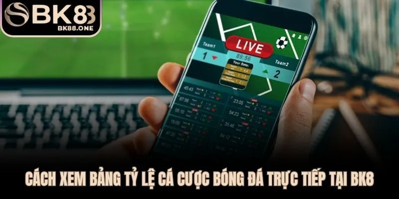 BK8 hiển thị bảng tỷ lệ cá cược bóng đá theo thời gian thực
