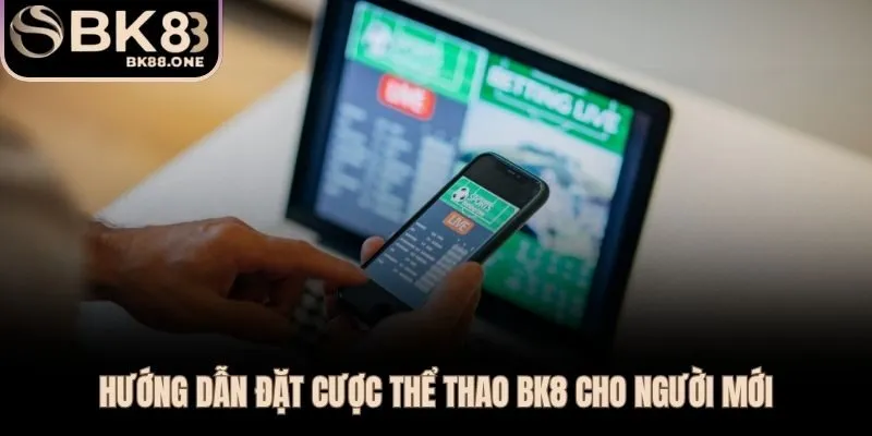 Từ đăng nhập đến đặt cược đầu tiên tại thể thao BK8 chỉ trong 5 phút